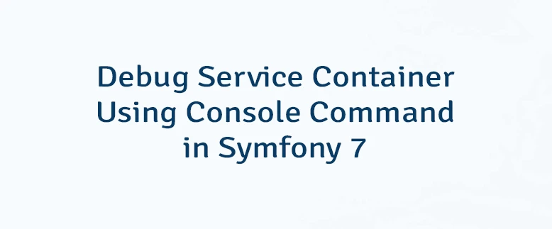 Debug Service Container Using Console Command in Symfony 7