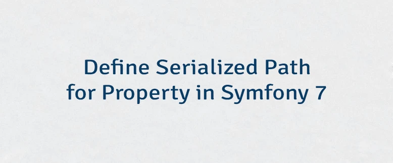 Define Serialized Path for Property in Symfony 7