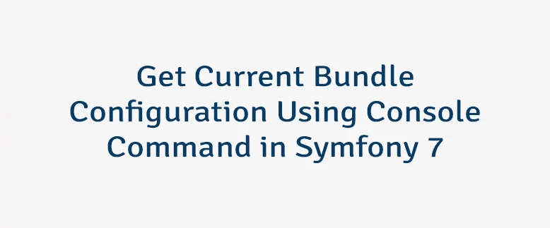Get Current Bundle Configuration Using Console Command in Symfony 7