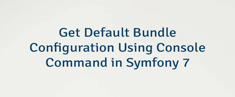 Get Default Bundle Configuration Using Console Command in Symfony 7