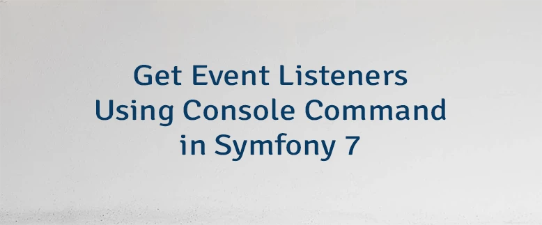 Get Event Listeners Using Console Command in Symfony 7