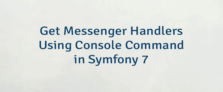 Get Messenger Handlers Using Console Command in Symfony 7