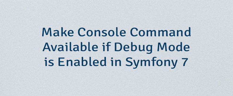 Make Console Command Available if Debug Mode is Enabled in Symfony 7