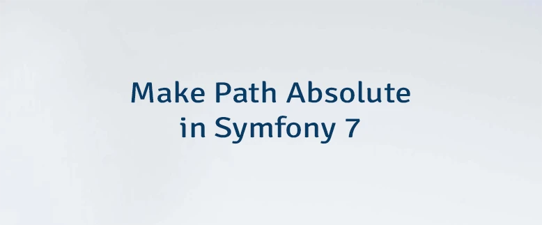 Make Path Absolute in Symfony 7