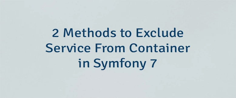 2 Methods to Exclude Service From Container in Symfony 7