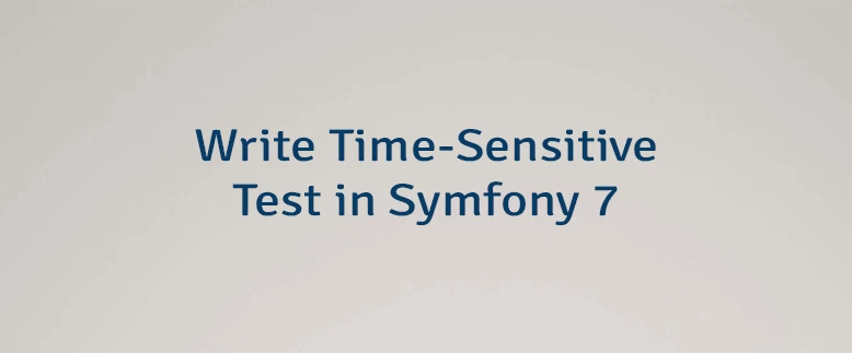 Write Time-Sensitive Test in Symfony 7