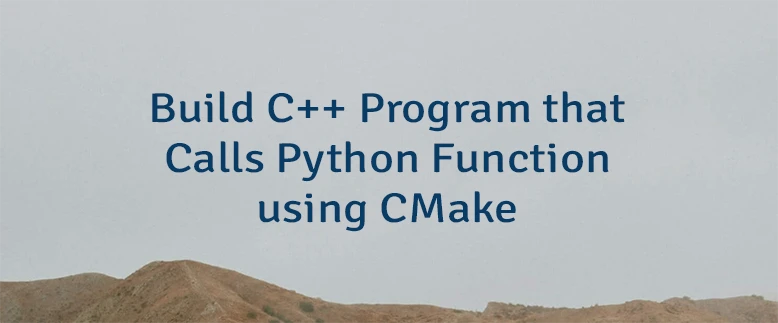 Build C++ Program that Calls Python Function using CMake