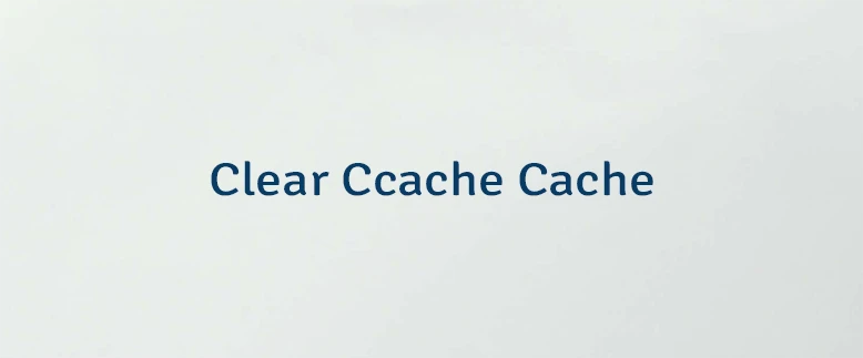 Clear Ccache Cache
