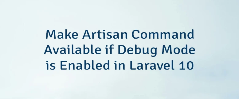 Make Artisan Command Available if Debug Mode is Enabled in Laravel 10