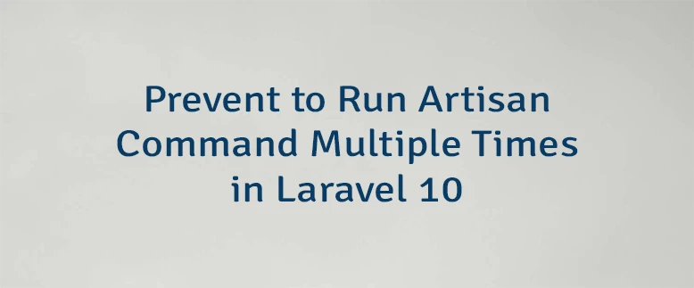 Prevent to Run Artisan Command Multiple Times in Laravel 10