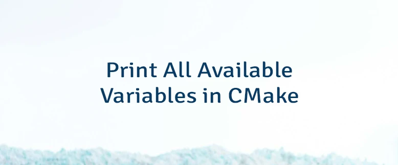 Print All Available Variables in CMake