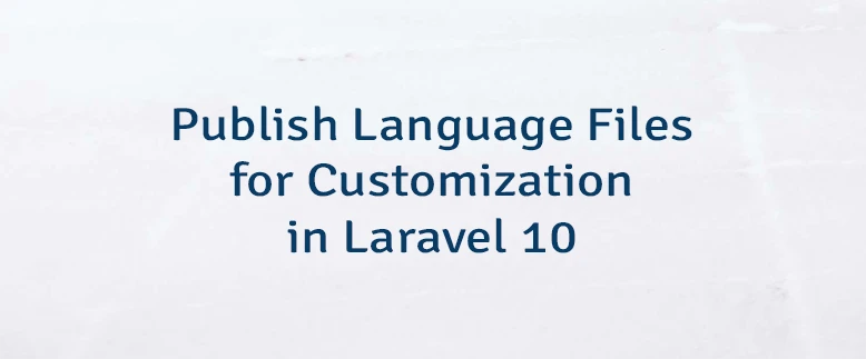 Publish Language Files for Customization in Laravel 10