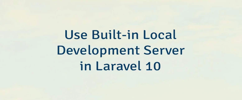 Use Built-in Local Development Server in Laravel 10