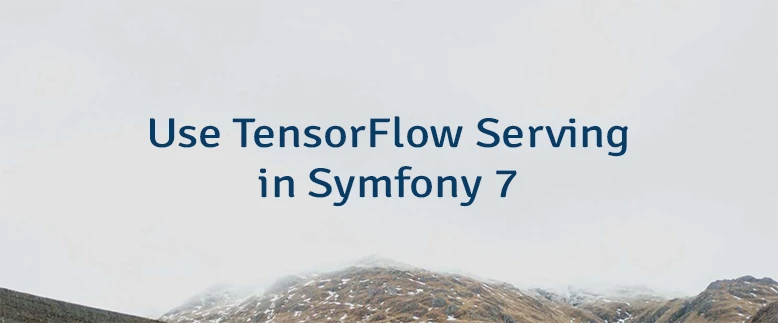Use TensorFlow Serving in Symfony 7