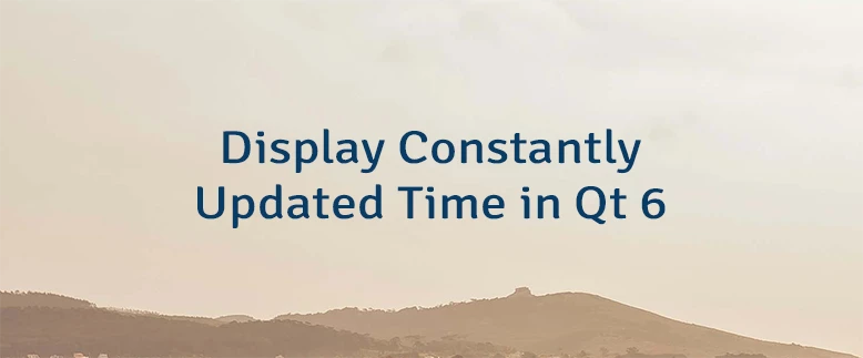 Display Constantly Updated Time in Qt 6