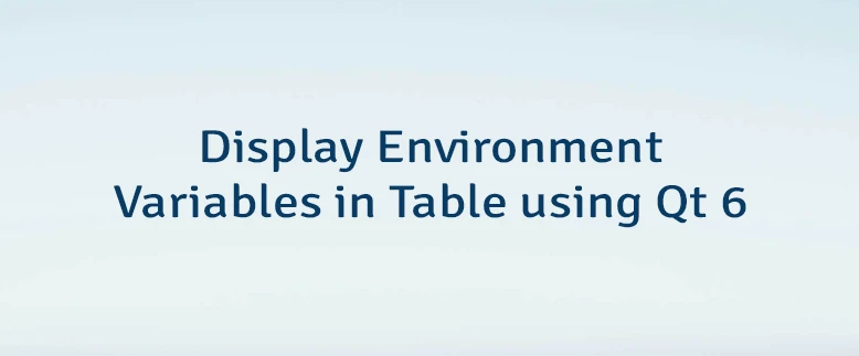 Display Environment Variables in Table using Qt 6