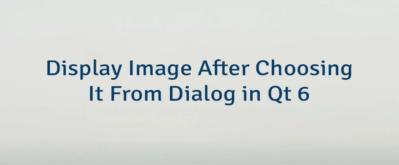 Display Image After Choosing It From Dialog in Qt 6