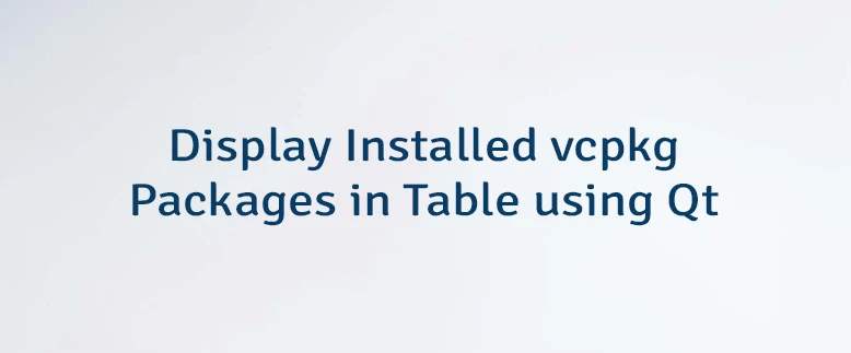 Display Installed vcpkg Packages in Table using Qt 6
