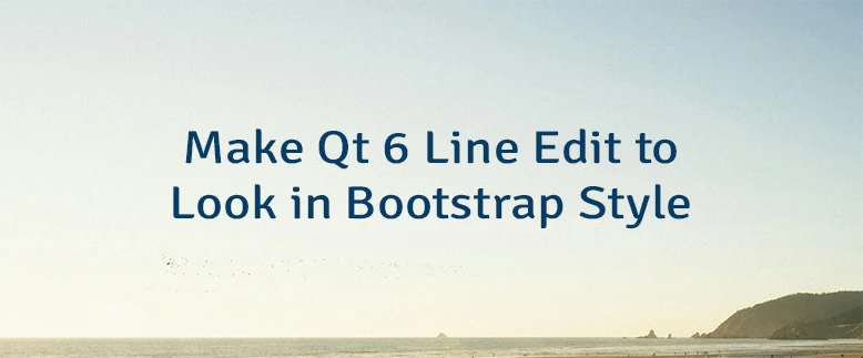 Make Qt 6 Line Edit to Look in Bootstrap Style