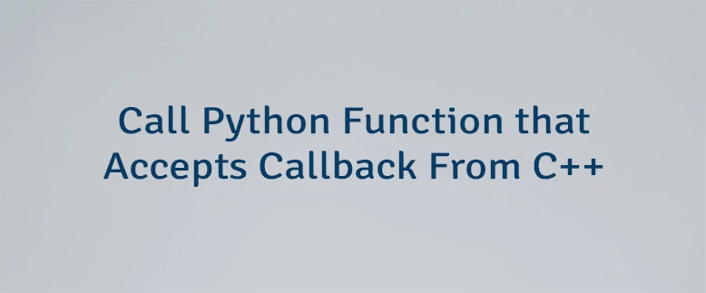 Call Python Function that Accepts Callback From C++