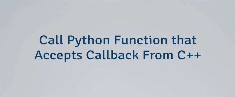 Call Python Function that Accepts Callback From C++ | Lindevs