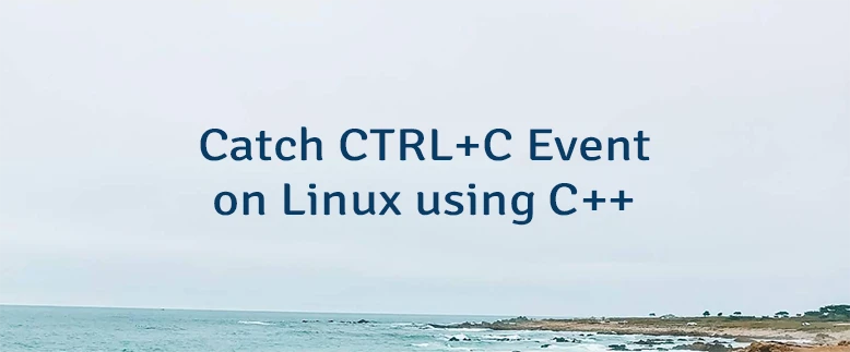 Catch CTRL+C Event on Linux using C++