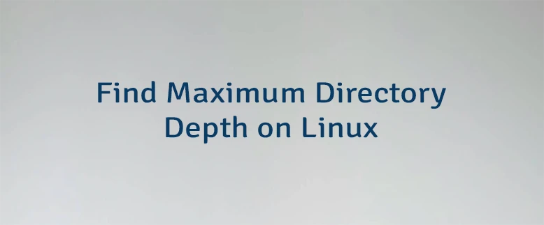 Find Maximum Directory Depth on Linux