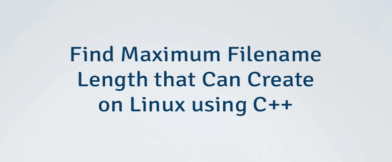 Find Maximum Filename Length that Can Create on Linux using C++