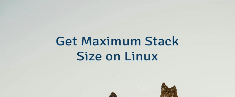 Get Maximum Stack Size on Linux