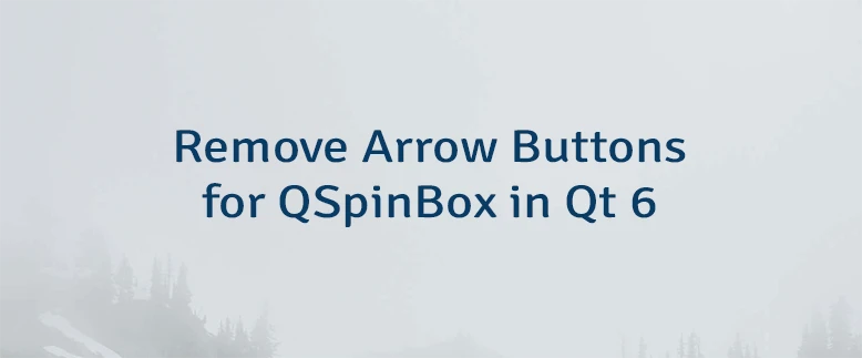 Remove Arrow Buttons for QSpinBox in Qt 6