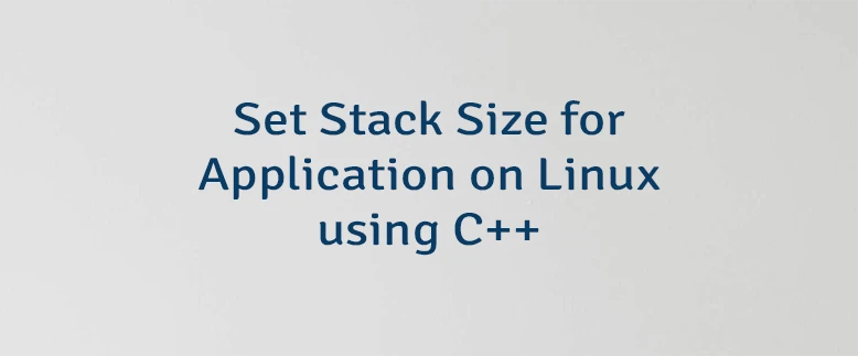 Set Stack Size for Application on Linux using C++