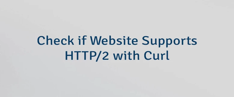 Check if Website Supports HTTP/2 with Curl
