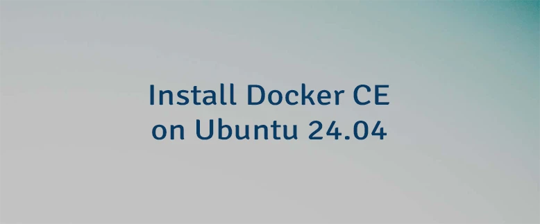 Install Docker CE on Ubuntu 24.04