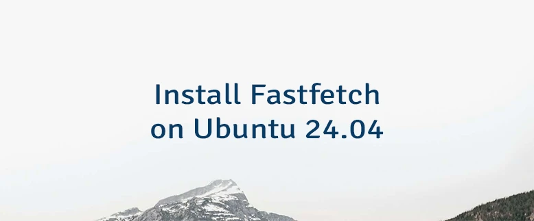 Install Fastfetch on Ubuntu 24.04