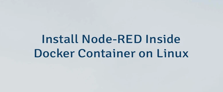 Install Node-RED Inside Docker Container on Linux