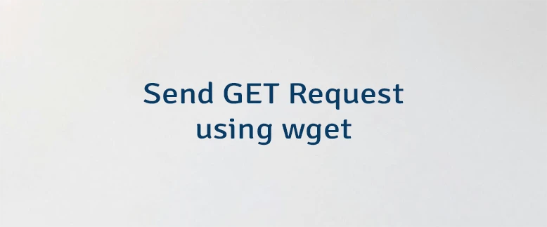 Send GET Request using wget