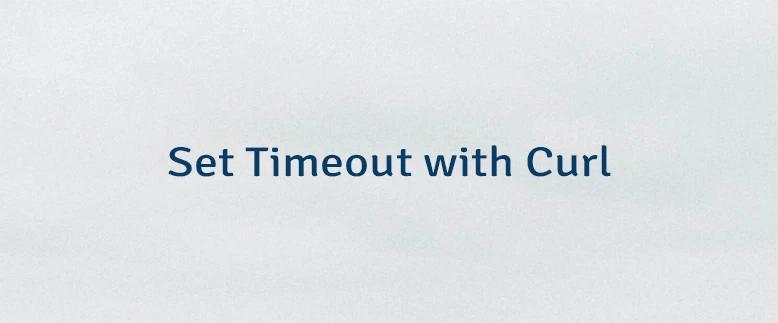 Set Timeout with Curl