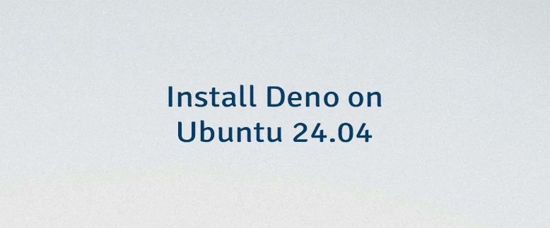 Install Deno on Ubuntu 24.04