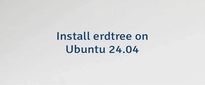 Install erdtree on Ubuntu 24.04