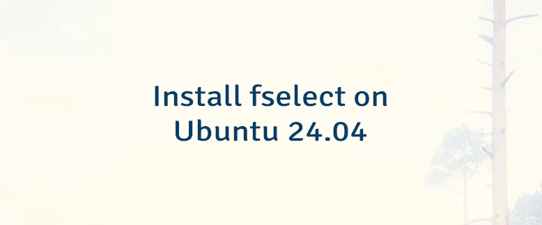 Install fselect on Ubuntu 24.04