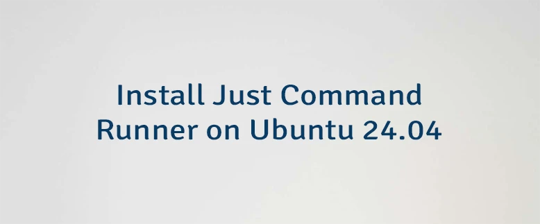 Install Just Command Runner on Ubuntu 24.04