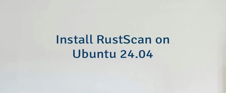 Install RustScan on Ubuntu 24.04