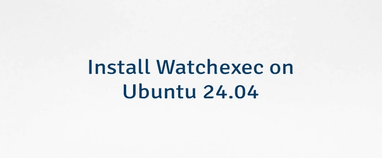 Install Watchexec on Ubuntu 24.04