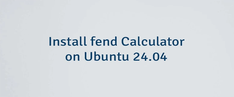 Install fend Calculator on Ubuntu 24.04