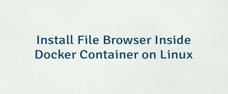 Install File Browser Inside Docker Container on Linux