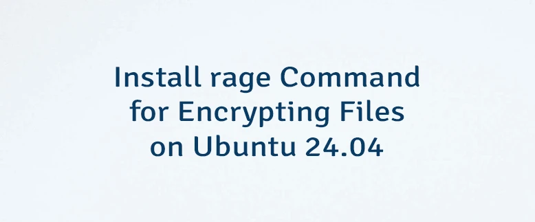 Install rage Command for Encrypting Files on Ubuntu 24.04