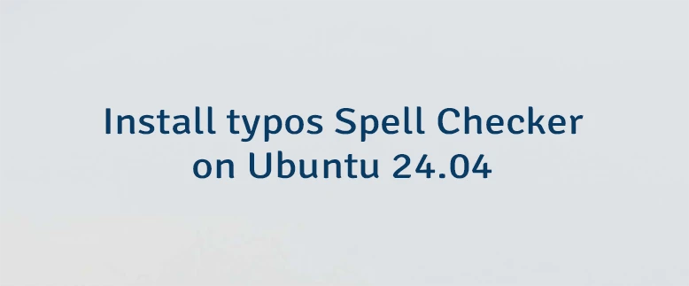 Install typos Spell Checker on Ubuntu 24.04