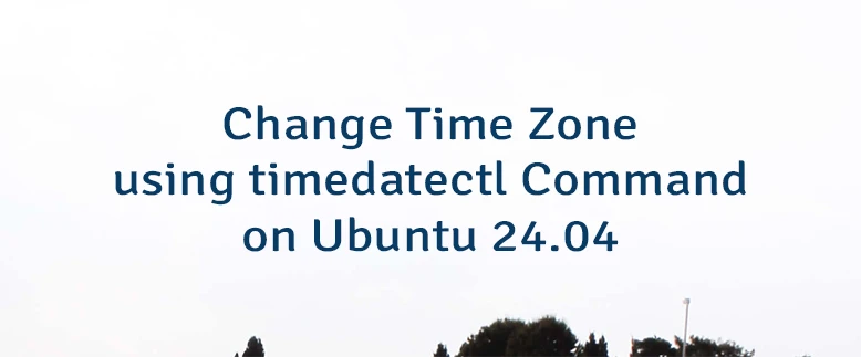 Change Time Zone using timedatectl Command on Ubuntu 24.04