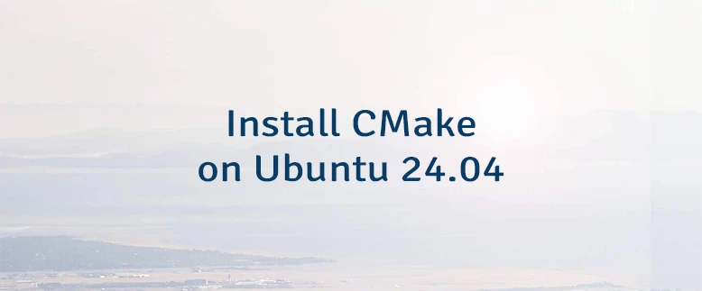 Install CMake on Ubuntu 24.04