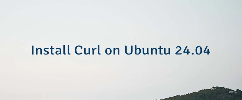 Install Curl on Ubuntu 24.04